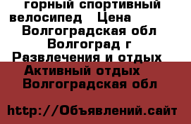 горный спортивный велосипед › Цена ­ 9 500 - Волгоградская обл., Волгоград г. Развлечения и отдых » Активный отдых   . Волгоградская обл.